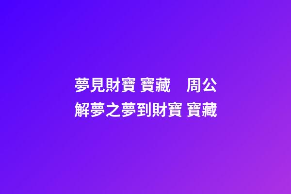 夢見財寶 寶藏　周公解夢之夢到財寶 寶藏